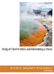 Study of Electric Rates and Ratemaking a Thesis,1140372572,9781140372578