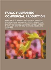 Fargo Filmmaking - Commercial Production Animation, Documentary, Experimental, Narrative, Acrotomophilia, A Day in the Life of Thee Mike Link, Claynation, Fission, Shall We Play a Game?, Tales of the Gallant Knight, The Black Wizard,1234740605,9781234740603