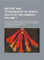 History and Ethnography of Africa South of the Zambesi (Volume 1); From the Settlement of the Portuguese at Sofala in September 1505 to the Conquest of the Cape Colony by the British in September 1795,1153894823,9781153894821