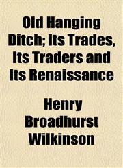 Old Hanging Ditch; Its Trades, Its Traders and Its Renaissance,1154802396,9781154802399