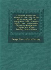Commons, Forests and Footpaths The Story of the Battle During the Last Forty-Five Years for Public Rights Over the Commons, Forests and Footpaths of,1295307006,9781295307005