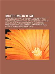 Museums in Utah Art museums in Utah, Children's museums in Utah, Historic house museums in Utah, History museums in Utah,1233053701,9781233053704