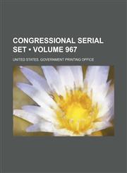 Congressional Serial Set (Volume 967),1154336352,9781154336351