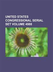 United States Congressional Serial Set Volume 4988,1234046369,9781234046361