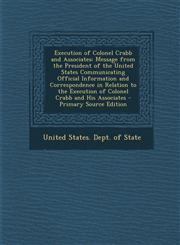 Execution of Colonel Crabb and Associates Message from the President of the United States Communicating Official Information and Correspondence in Re,1294448285,9781294448280