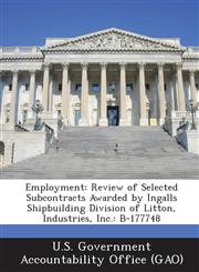Employment Review of Selected Subcontracts Awarded by Ingalls Shipbuilding Division of Litton, Industries, Inc.: B-177748,1289070121,9781289070120