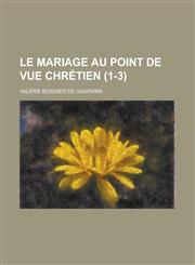 Le Mariage Au Point de Vue Chretien (1-3),1153529912,9781153529914