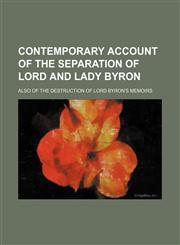 Contemporary Account of the Separation of Lord and Lady Byron; Also of the Destruction of Lord Byron's Memoirs,1150944242,9781150944246