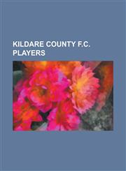 Kildare County F.C. Players Adam McGarry, Alan Byrne (Footballer Born 1983), Alan Keely, Alan McDermott, Alan McNevin, Alan Mulcahy, Andrew Cousin,1155558774,9781155558776