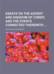 Essays on the Advent and Kingdom of Christ, and the Events Connected Therewith,1150064641,9781150064647