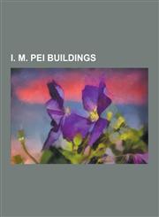 I. M. Pei Buildings I. M. Pei, Rock and Roll Hall of Fame, Bank of China Tower, Hong Kong, L'Enfant Plaza, John F. Kennedy Library, East-W,1230573569,9781230573564