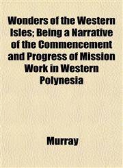 Wonders of the Western Isles; Being a Narrative of the Commencement and Progress of Mission Work in Western Polynesia,115262041X,9781152620414