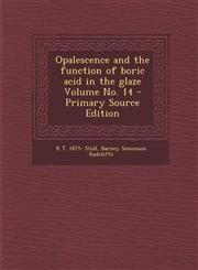 Opalescence and the Function of Boric Acid in the Glaze Volume No. 14 - Primary Source Edition,1294341472,9781294341475
