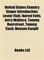 United States Country Singer Introduction Lester Flatt, Narvel Felts, Jerry Wallace, Tommy Overstreet, Tommy Cash, Henson Cargill,1157502172,9781157502173
