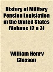 History of Military Pension Legislation in the United States (Volume 12 n 3),1152541560,9781152541566