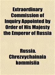 Extraordinary Commission of Inquiry Appointed by Order of His Majesty the Emperor of Russia,1152455605,9781152455603