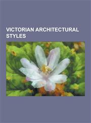 Victorian Architectural Styles Jacobethan, Gothic Revival Architecture, Renaissance Revival Architecture, Italianate Architecture, Indo-Saracenic REV,123059051X,9781230590516