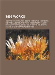 1595 Works 1595 Architecture, 1595 Books, 1595 Plays, 1595 Poems, Richard II, Locrine, the Swan, 1595 in Poetry, Danny House, Bro,1156033950,9781156033951
