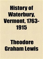 History of Waterbury, Vermont, 1763-1915,1154965570,9781154965575