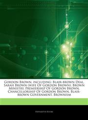 Articles On Gordon Brown, including Blairâ€"brown Deal, Sarah Brown (wife Of Gordon Brown), Brown Ministry, Premiership Of Gordon Brown, Chancellorship Of Gordon Brown, Blair-brown Government, Brownism,1243132973,9781243132970