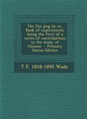 Xin Jing Lu; Or, Book of Experiments; Being the First of a Series of Contributions to the Study of Chinese,1287603718,9781287603719