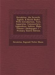 Herodotus, the Seventh, Eighth, & Ninth Books With Introduction, Text, Apparatus, Commentary, Appendices, Indices, Maps, Volume 1, Part 1 - Primary S,1293739847,9781293739846