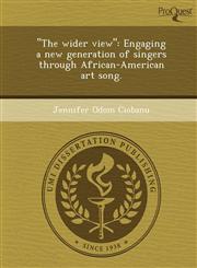 "The wider view" Engaging a new generation of singers through African-American art song.,1248958233,9781248958230