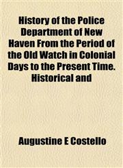 History of the Police Department of New Haven From the Period of the Old Watch in Colonial Days to the Present Time. Historical and,1152954261,9781152954267
