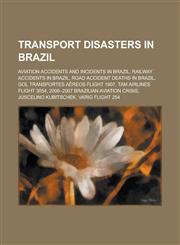 Transport Disasters in Brazil Aviation Accidents and Incidents in Brazil, Railway Accidents in Brazil, Road Accident Deaths in Brazil,1155967259,9781155967257