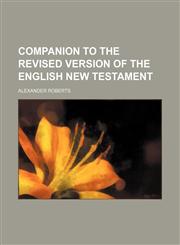 Companion to the revised version of the English New Testament,1459043774,9781459043770