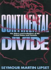 Continental Divide The Values and Institutions of the United States and Canada,0415903858,9780415903851