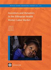 Incentives and Dynamics in the Ethiopian Health Worker Labor Market,0821383582,9780821383582