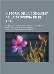 Historia de la conquista de la Provincia de el Aza; Reduccion y Progressos de la de el Lacandon y otras Naciones de Indios Barbaros,1231057564,9781231057568