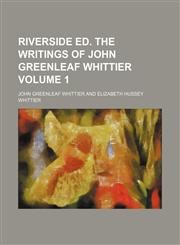 Riverside ed. The writings of John Greenleaf Whittier  Volume 1,1154994996,9781154994995
