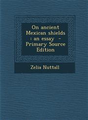 On Ancient Mexican Shields An Essay - Primary Source Edition,1289623198,9781289623197
