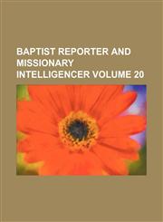 Baptist reporter and missionary intelligencer Volume 20,1130697932,9781130697933