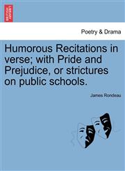 Humorous Recitations in verse; with Pride and Prejudice, or strictures on public schools.,1241569053,9781241569051