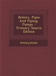 Boilers, Pipes And Piping, Pumps - Primary Source Edition,1295070618,9781295070619