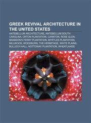 Greek Revival architecture in the United States Antebellum architecture, Antebellum South Carolina, Orton Plantation, Carnton, Rose Glen,1157217176,9781157217176