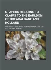 6 papers relating to claims to the earldom of Breadalbane and Holland,1236291395,9781236291394