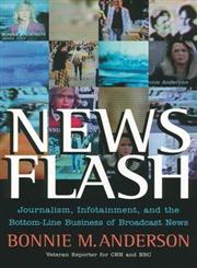 News Flash: Journalism, Infotainment and the Bottom-Line Business of Broadcast News,047040177X,9780470401774