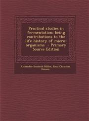 Practical Studies in Fermentation; Being Contributions to the Life History of Micro-Organisms - Primary Source Edition,1293586005,9781293586006