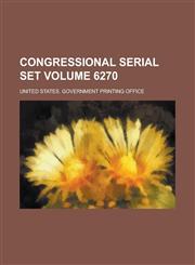Congressional Serial Set Volume 6270,1130688305,9781130688306