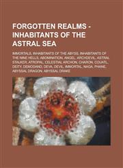 Forgotten Realms - Inhabitants of the Astral Sea Immortals, Inhabitants of the Abyss, Inhabitants of the Nine Hells, Abomination, Angel, Archdevil, Astral stalker, Atropal, Celestial archon, Charon, Couatl, Deity, Demodand, Deva, Devil,1234763796,9781234763794