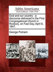 God and our country a discourse delivered in the First Congregational Church in Roxbury, on Fast Day, April 8, 1847.,1275632521,9781275632523