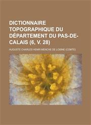 Dictionnaire Topographique Du Departement Du Pas-de-Calais (6, V. 28 ),1234616505,9781234616502