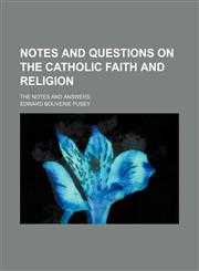 Notes and Questions on the Catholic Faith and Religion; The Notes and Answers,1150579706,9781150579707