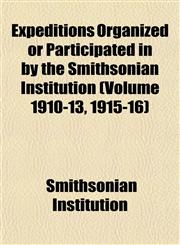 Expeditions Organized or Participated in by the Smithsonian Institution (Volume 1910-13, 1915-16),1152904388,9781152904385