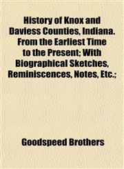 History of Knox and Daviess Counties, Indiana. From the Earliest Time to the Present; With Biographical Sketches, Reminiscences, Notes, Etc.;,1154733831,9781154733839