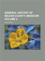 General History of Macon County, Missouri Volume 2,1234251183,9781234251185